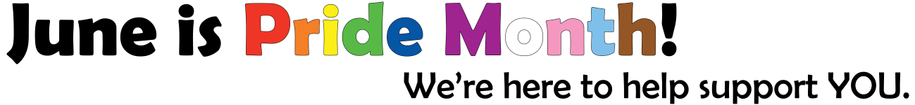 June is Pride Month! We're here to help support YOU. June is Pride Month! We're here to help support YOU.